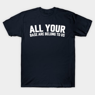 ALL YOUR BASE ARE BELONG TO US T-Shirt